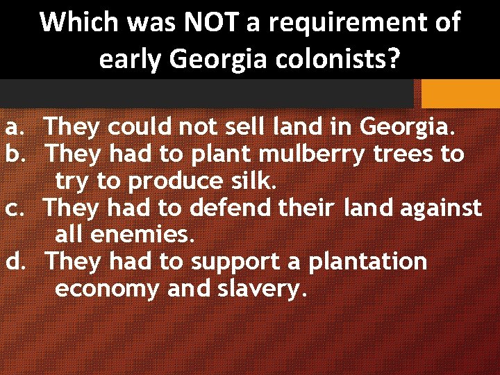 Which was NOT a requirement of early Georgia colonists? a. They could not sell