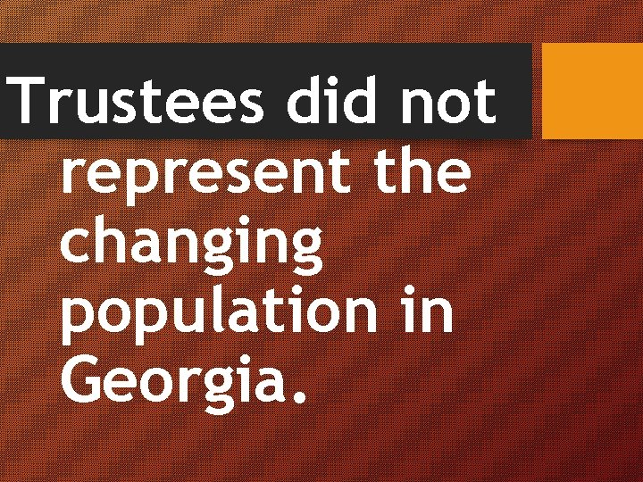 Trustees did not represent the changing population in Georgia. 