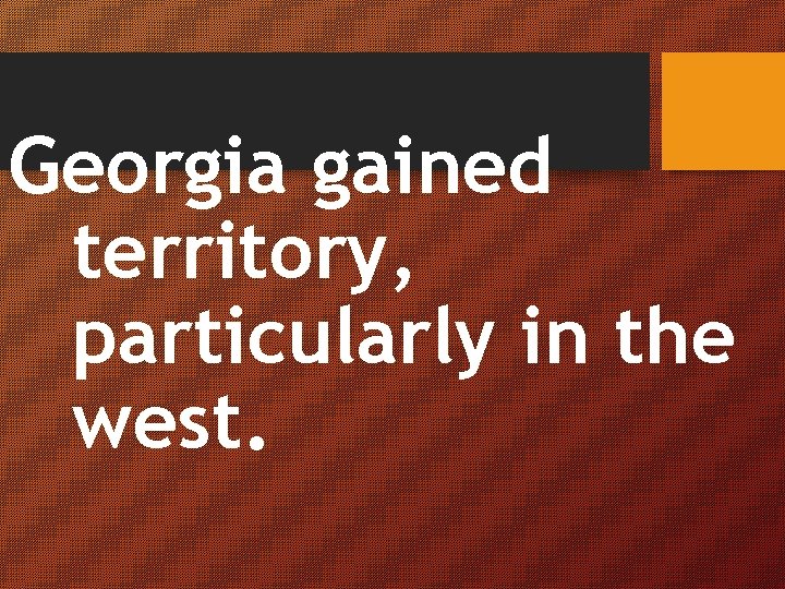 Georgia gained territory, particularly in the west. 