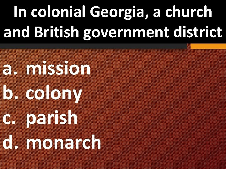 In colonial Georgia, a church and British government district a. mission b. colony c.