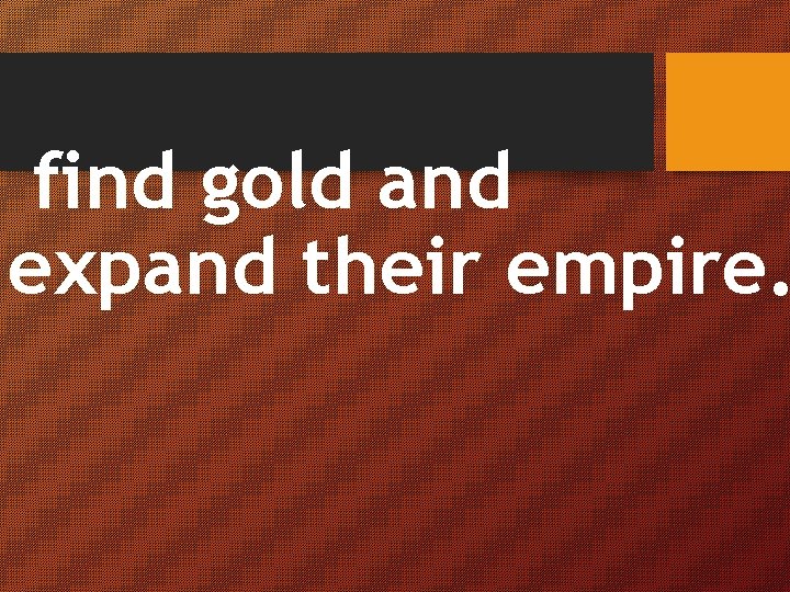 find gold and expand their empire. 