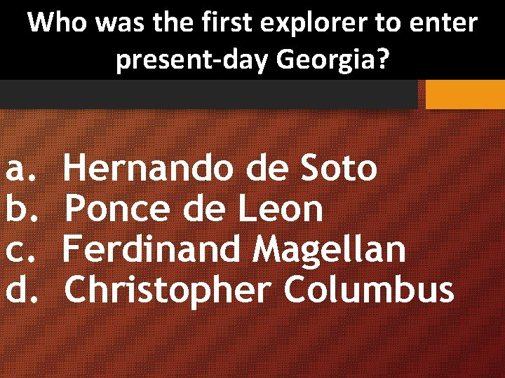 Who was the first explorer to enter present-day Georgia? a. b. c. d. Hernando