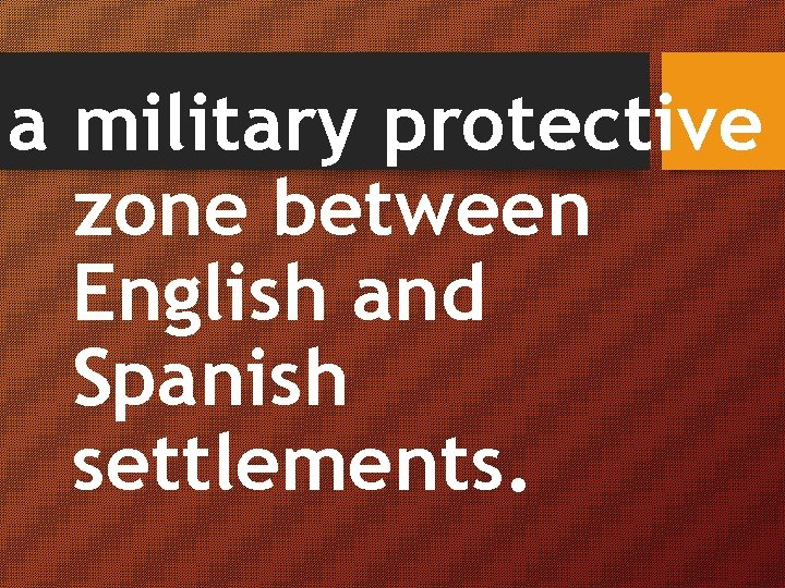 a military protective zone between English and Spanish settlements. 