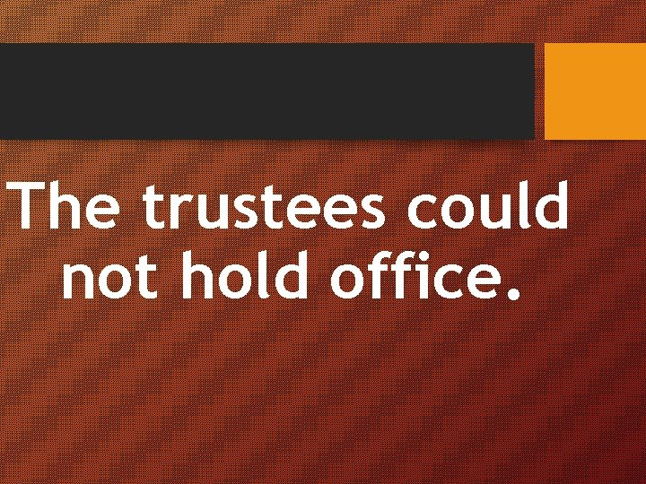 The trustees could not hold office. 