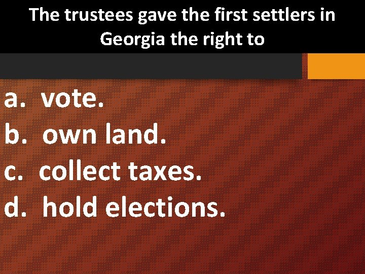 The trustees gave the first settlers in Georgia the right to a. vote. b.