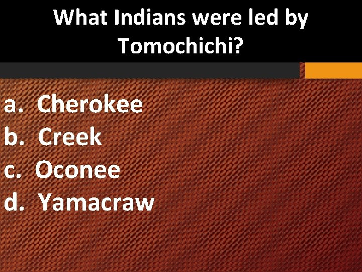 What Indians were led by Tomochichi? a. Cherokee b. Creek c. Oconee d. Yamacraw