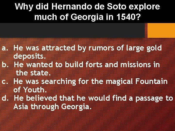 Why did Hernando de Soto explore much of Georgia in 1540? a. He was