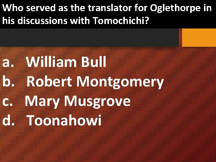 Who served as the translator for Oglethorpe in his discussions with Tomochichi? a. William