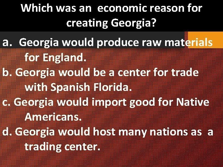 Which was an economic reason for creating Georgia? a. Georgia would produce raw materials