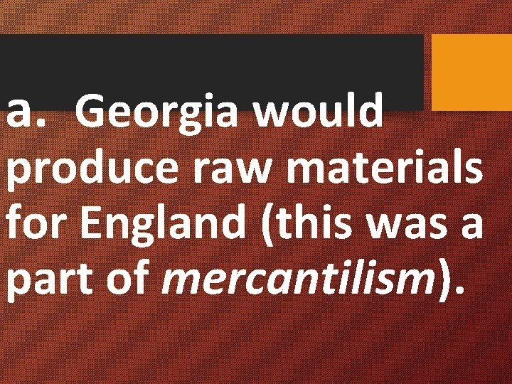 a. Georgia would produce raw materials for England (this was a part of mercantilism).