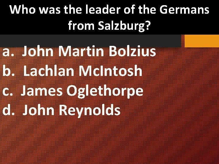 Who was the leader of the Germans from Salzburg? a. John Martin Bolzius b.