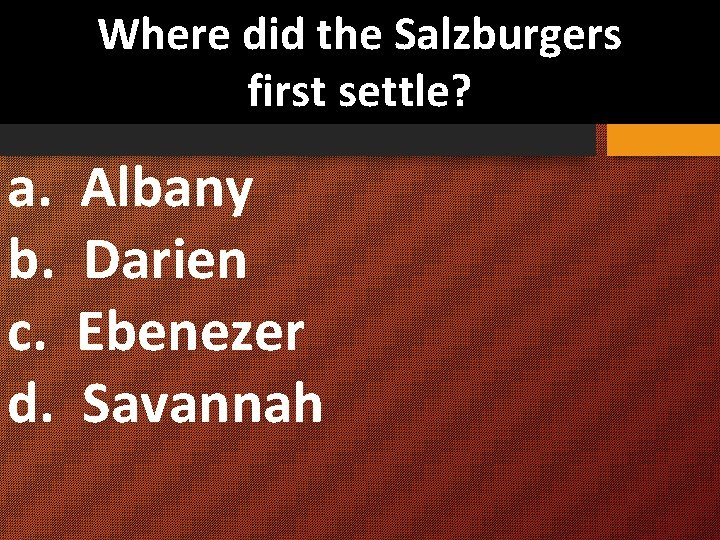 Where did the Salzburgers first settle? a. Albany b. Darien c. Ebenezer d. Savannah