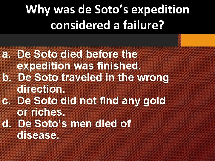 Why was de Soto’s expedition considered a failure? a. De Soto died before the