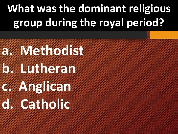 What was the dominant religious group during the royal period? a. Methodist b. Lutheran