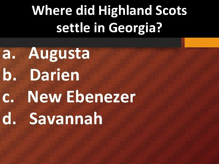 Where did Highland Scots settle in Georgia? a. Augusta b. Darien c. New Ebenezer