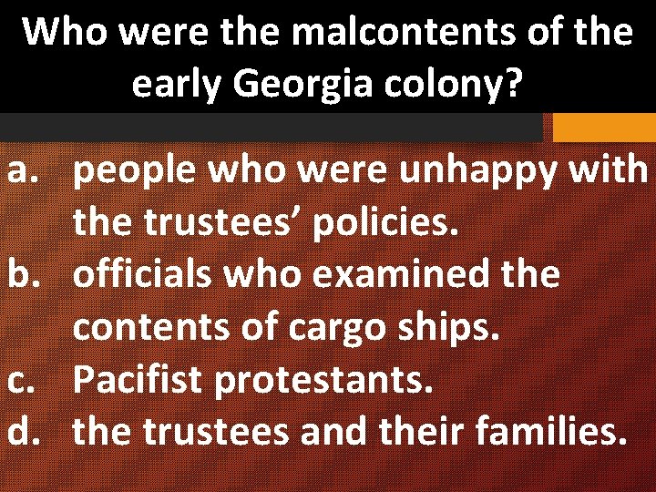 Who were the malcontents of the early Georgia colony? a. people who were unhappy