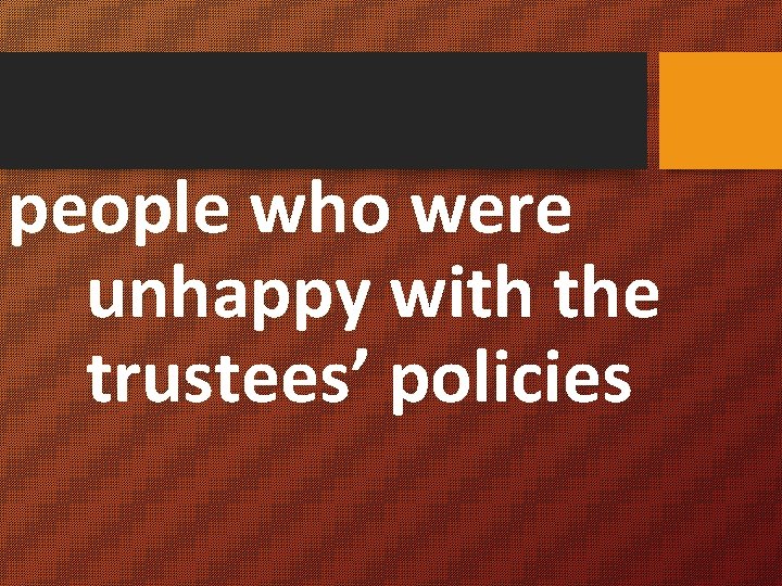 people who were unhappy with the trustees’ policies 