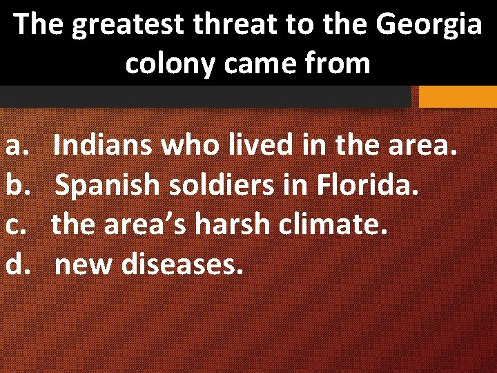 The greatest threat to the Georgia colony came from a. Indians who lived in