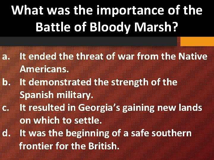 What was the importance of the Battle of Bloody Marsh? a. It ended the