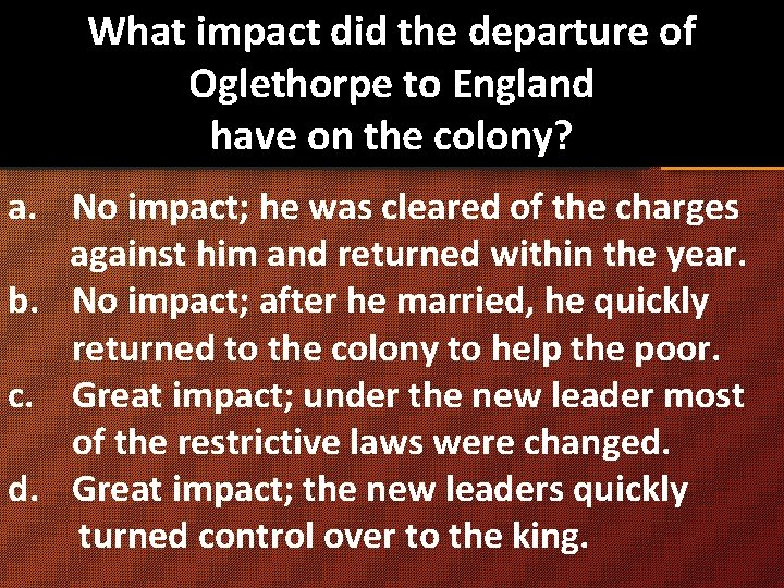 What impact did the departure of Oglethorpe to England have on the colony? a.