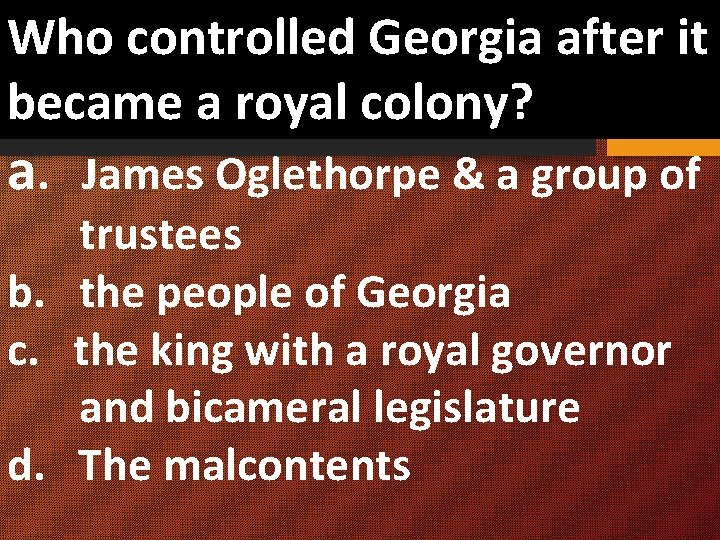 Who controlled Georgia after it became a royal colony? a. James Oglethorpe & a