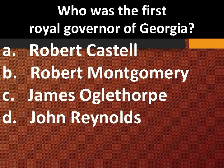 Who was the first royal governor of Georgia? a. Robert Castell b. Robert Montgomery