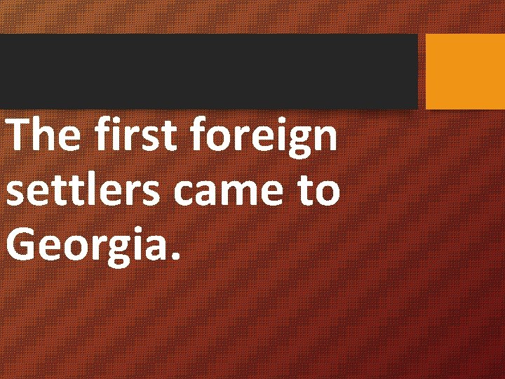 The first foreign settlers came to Georgia. 