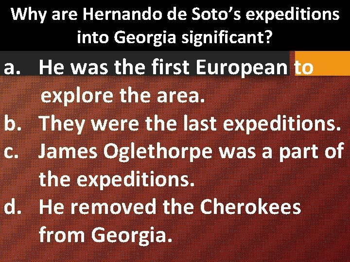 Why are Hernando de Soto’s expeditions into Georgia significant? a. He was the first