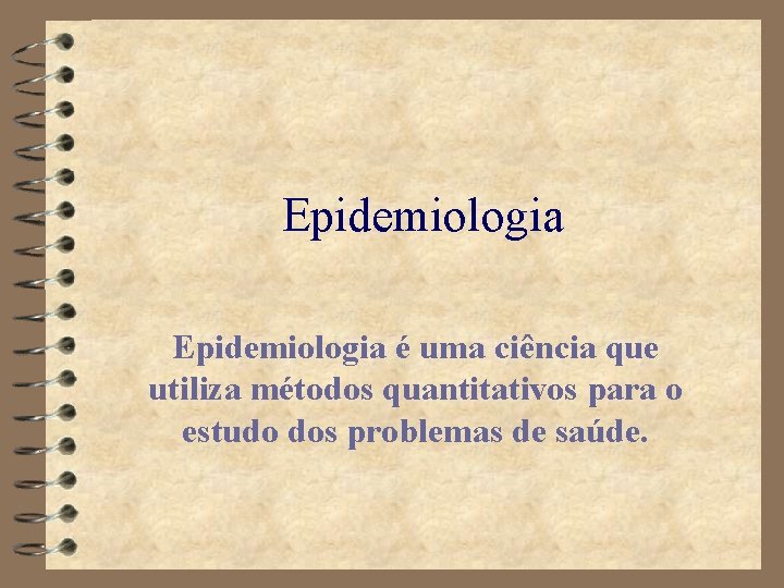 Epidemiologia é uma ciência que utiliza métodos quantitativos para o estudo dos problemas de