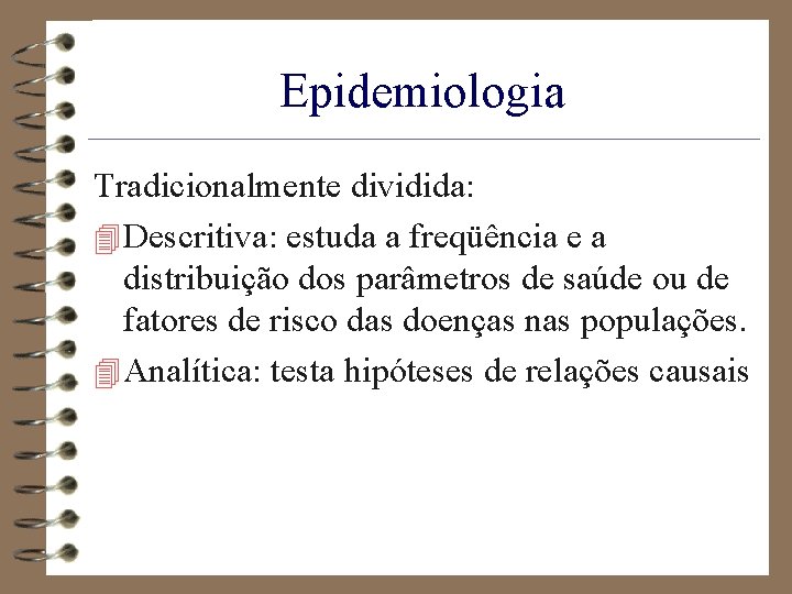 Epidemiologia Tradicionalmente dividida: 4 Descritiva: estuda a freqüência e a distribuição dos parâmetros de