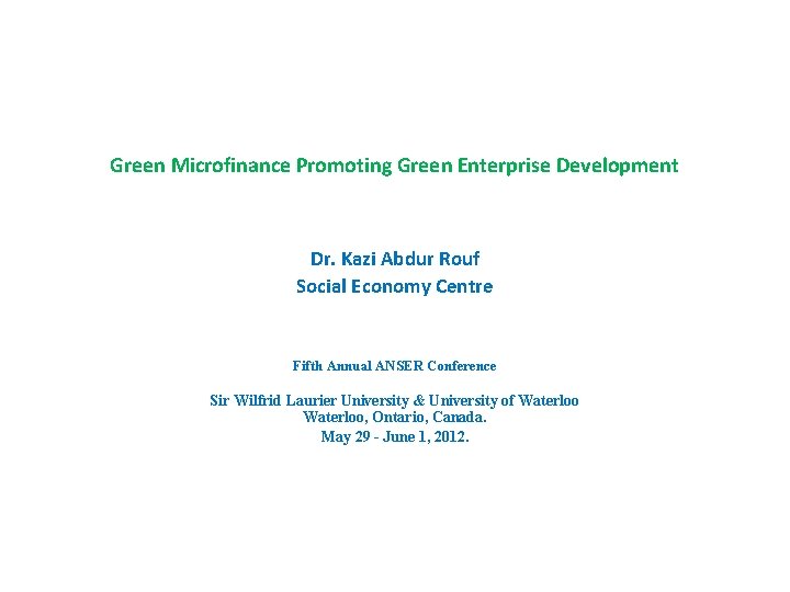 Green Microfinance Promoting Green Enterprise Development Dr. Kazi Abdur Rouf Social Economy Centre Fifth