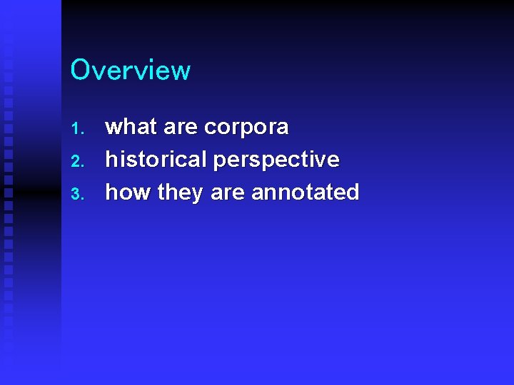 Overview 1. 2. 3. what are corpora historical perspective how they are annotated 