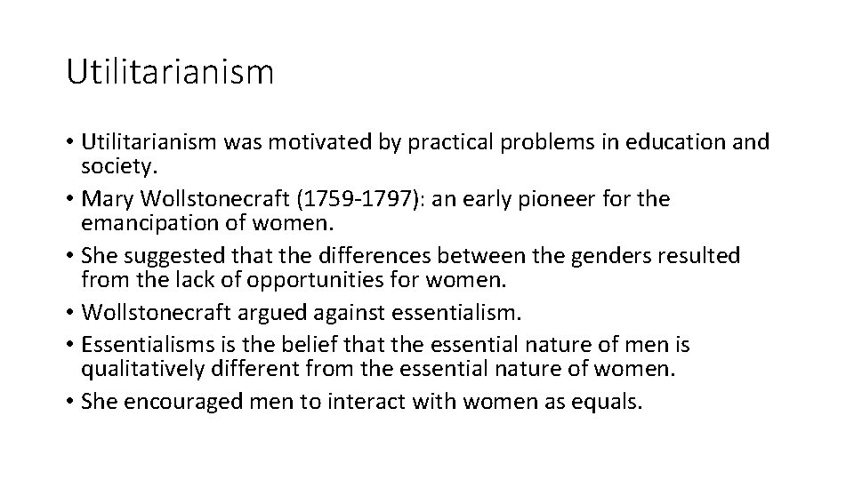 Utilitarianism • Utilitarianism was motivated by practical problems in education and society. • Mary