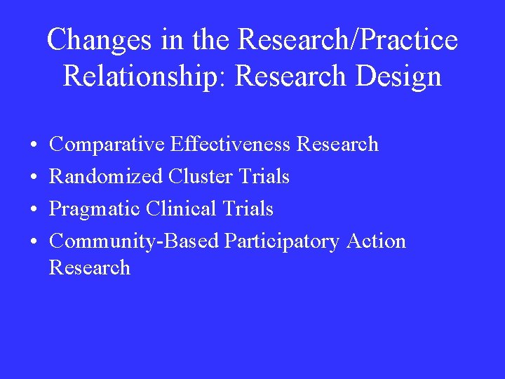 Changes in the Research/Practice Relationship: Research Design • • Comparative Effectiveness Research Randomized Cluster