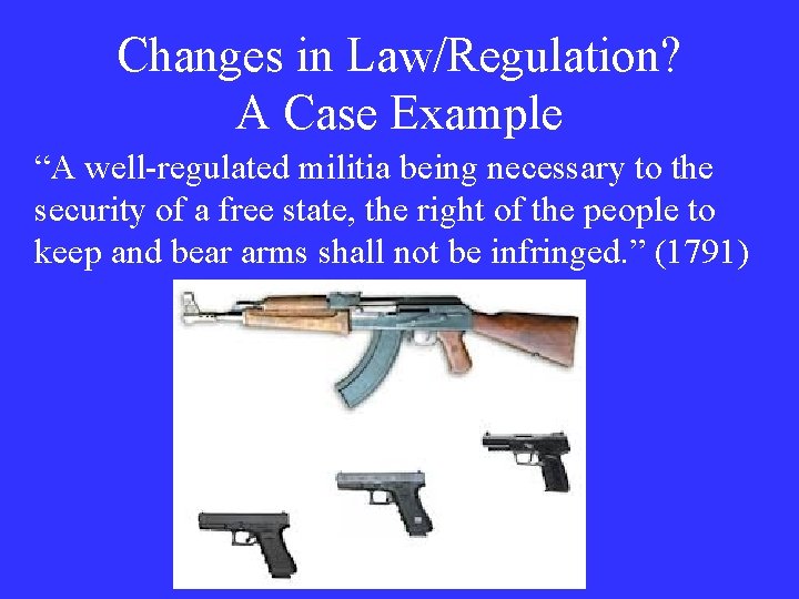 Changes in Law/Regulation? A Case Example “A well-regulated militia being necessary to the security