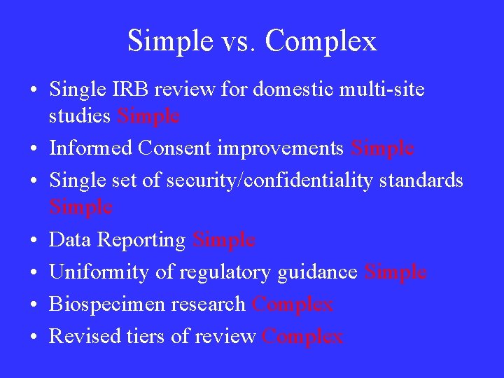 Simple vs. Complex • Single IRB review for domestic multi-site studies Simple • Informed