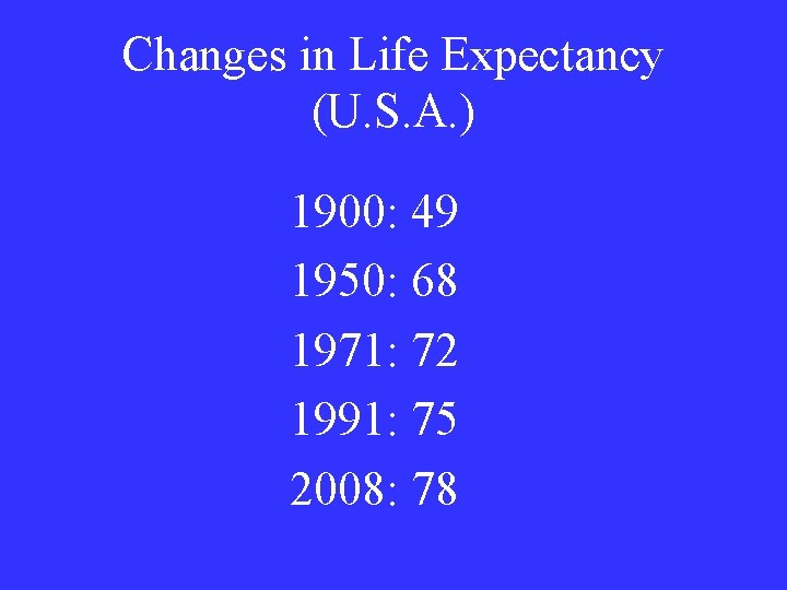 Changes in Life Expectancy (U. S. A. ) 1900: 49 1950: 68 1971: 72