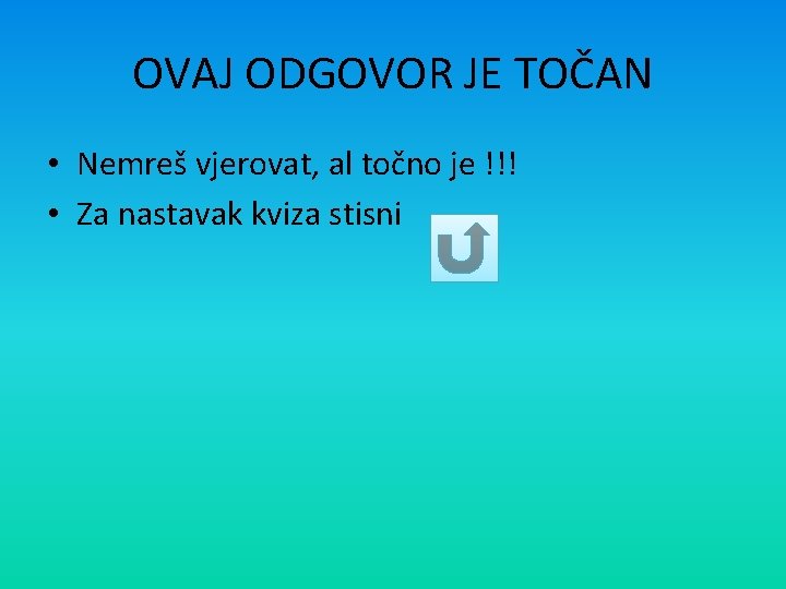 OVAJ ODGOVOR JE TOČAN • Nemreš vjerovat, al točno je !!! • Za nastavak