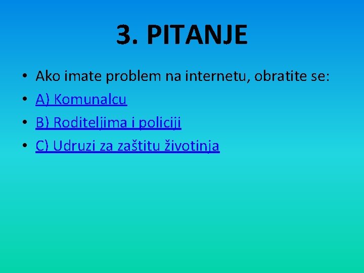 3. PITANJE • • Ako imate problem na internetu, obratite se: A) Komunalcu B)