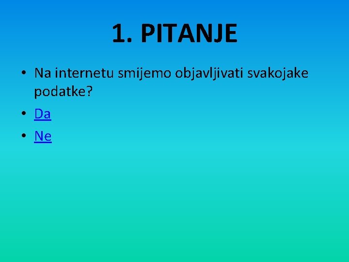 1. PITANJE • Na internetu smijemo objavljivati svakojake podatke? • Da • Ne 