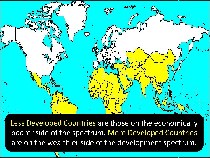 Less Developed Countries are those on the economically poorer side of the spectrum. More