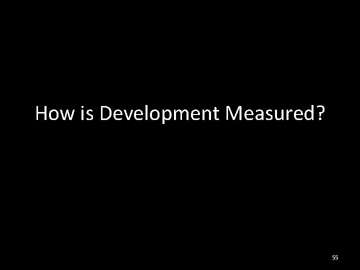 How is Development Measured? 55 