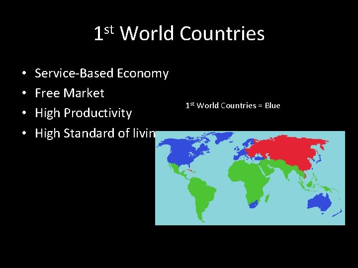 1 st World Countries • • Service-Based Economy Free Market High Productivity High Standard