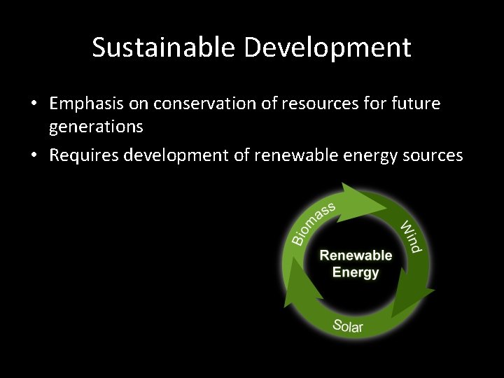 Sustainable Development • Emphasis on conservation of resources for future generations • Requires development