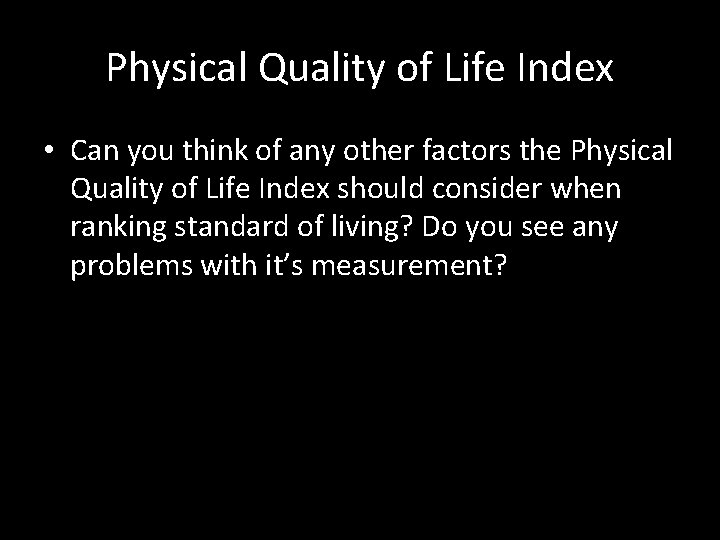 Physical Quality of Life Index • Can you think of any other factors the