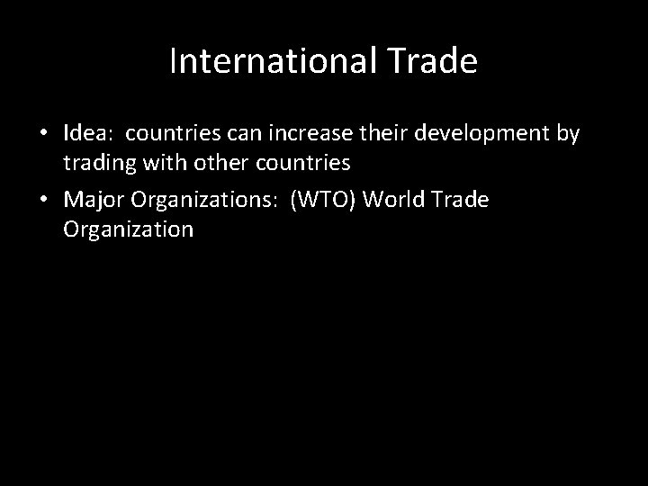 International Trade • Idea: countries can increase their development by trading with other countries