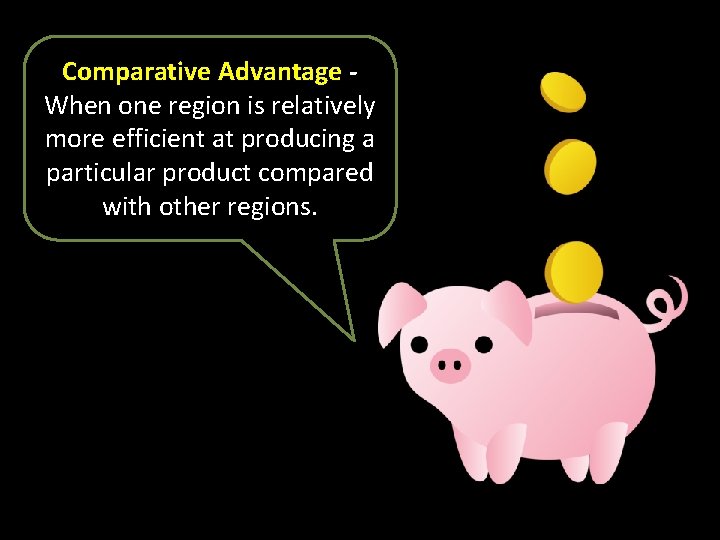 Comparative Advantage When one region is relatively more efficient at producing a particular product