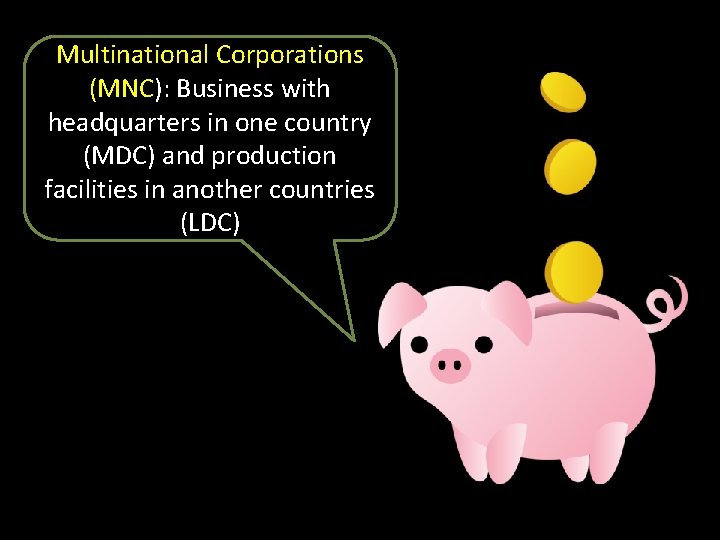 Multinational Corporations (MNC): Business with headquarters in one country (MDC) and production facilities in