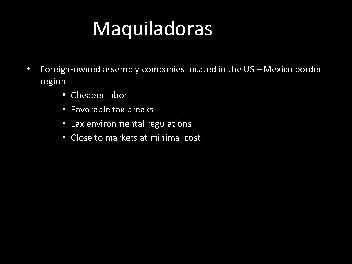 Maquiladoras • Foreign-owned assembly companies located in the US – Mexico border region •