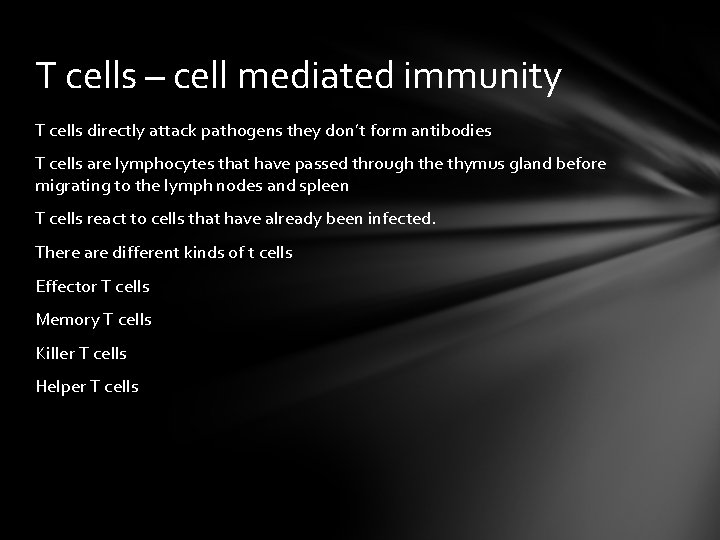 T cells – cell mediated immunity T cells directly attack pathogens they don’t form